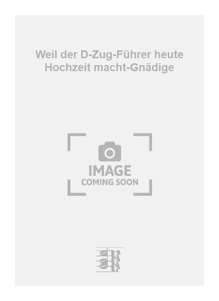 Weil der D-Zug-Führer heute Hochzeit macht-Gnädige